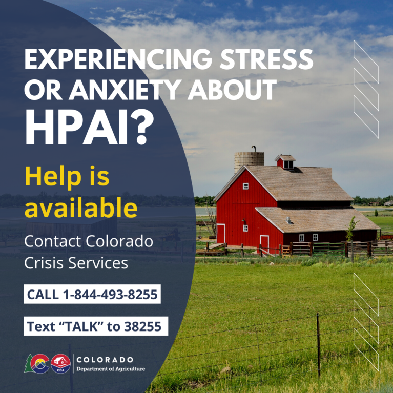 Experiencing Stress or anxiety about HPAI? Call Colorado Crisis Services at 1-844-493-8255 